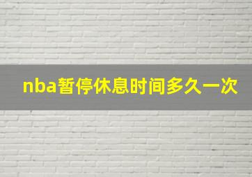 nba暂停休息时间多久一次