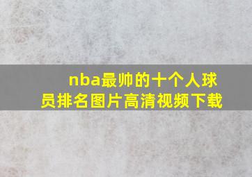 nba最帅的十个人球员排名图片高清视频下载