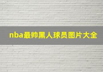 nba最帅黑人球员图片大全