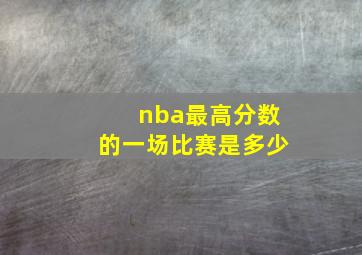 nba最高分数的一场比赛是多少