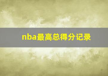 nba最高总得分记录