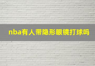 nba有人带隐形眼镜打球吗