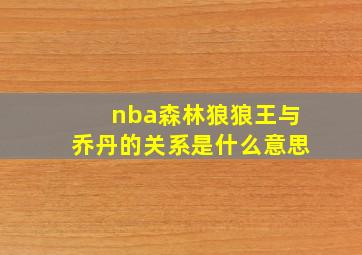 nba森林狼狼王与乔丹的关系是什么意思