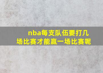 nba每支队伍要打几场比赛才能赢一场比赛呢