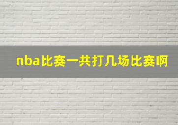 nba比赛一共打几场比赛啊