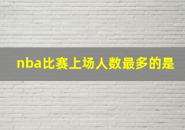 nba比赛上场人数最多的是