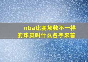 nba比赛场数不一样的球员叫什么名字来着