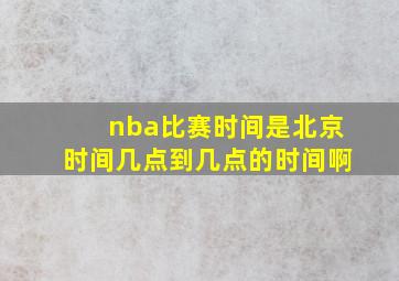 nba比赛时间是北京时间几点到几点的时间啊