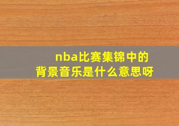 nba比赛集锦中的背景音乐是什么意思呀