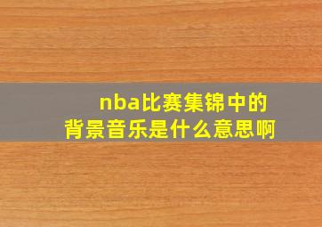 nba比赛集锦中的背景音乐是什么意思啊