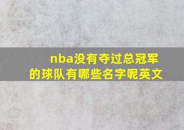 nba没有夺过总冠军的球队有哪些名字呢英文