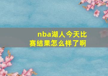 nba湖人今天比赛结果怎么样了啊