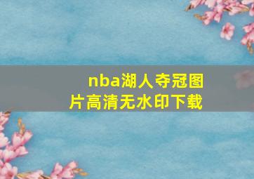 nba湖人夺冠图片高清无水印下载