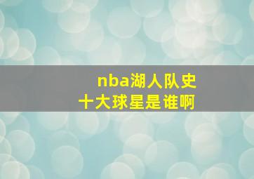 nba湖人队史十大球星是谁啊