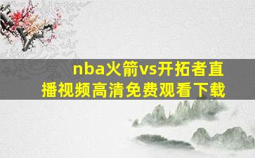 nba火箭vs开拓者直播视频高清免费观看下载