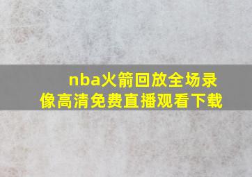 nba火箭回放全场录像高清免费直播观看下载