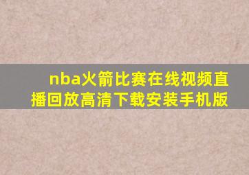 nba火箭比赛在线视频直播回放高清下载安装手机版