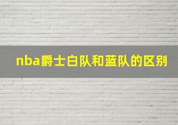 nba爵士白队和蓝队的区别