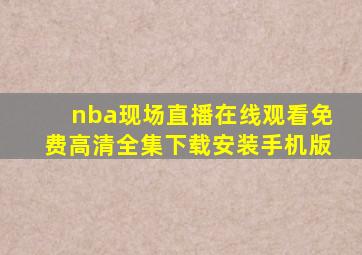 nba现场直播在线观看免费高清全集下载安装手机版