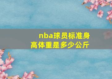 nba球员标准身高体重是多少公斤