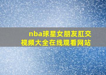 nba球星女朋友肛交视频大全在线观看网站