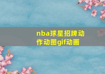 nba球星招牌动作动图gif动画