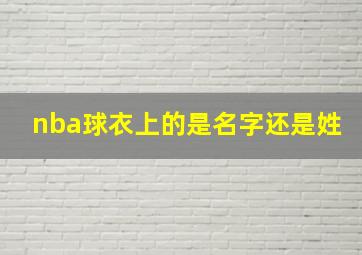 nba球衣上的是名字还是姓