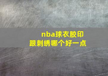 nba球衣胶印跟刺绣哪个好一点