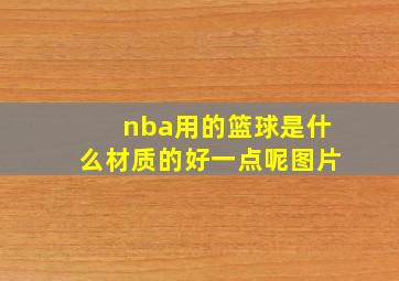 nba用的篮球是什么材质的好一点呢图片