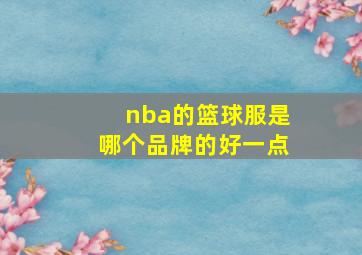 nba的篮球服是哪个品牌的好一点