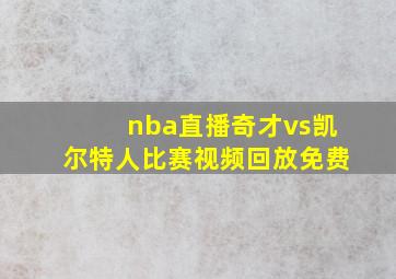 nba直播奇才vs凯尔特人比赛视频回放免费