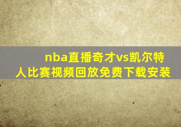 nba直播奇才vs凯尔特人比赛视频回放免费下载安装