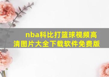 nba科比打篮球视频高清图片大全下载软件免费版