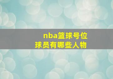 nba篮球号位球员有哪些人物