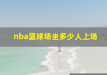 nba篮球场坐多少人上场