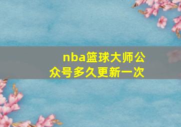 nba篮球大师公众号多久更新一次