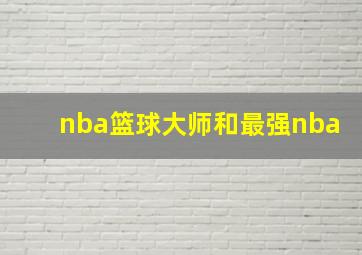 nba篮球大师和最强nba