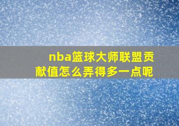 nba篮球大师联盟贡献值怎么弄得多一点呢