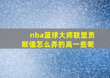 nba篮球大师联盟贡献值怎么弄的高一些呢