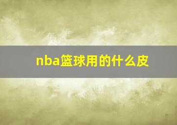 nba篮球用的什么皮