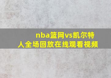 nba篮网vs凯尔特人全场回放在线观看视频