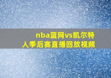 nba篮网vs凯尔特人季后赛直播回放视频