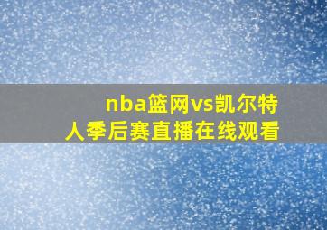 nba篮网vs凯尔特人季后赛直播在线观看