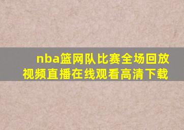 nba篮网队比赛全场回放视频直播在线观看高清下载