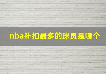 nba补扣最多的球员是哪个