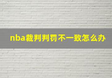 nba裁判判罚不一致怎么办