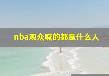 nba观众喊的都是什么人