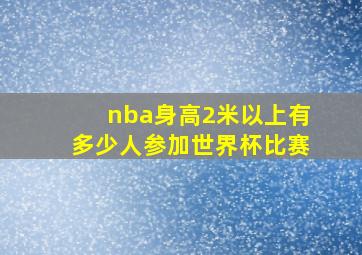 nba身高2米以上有多少人参加世界杯比赛