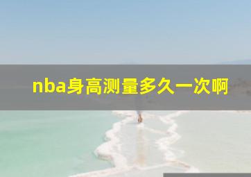 nba身高测量多久一次啊