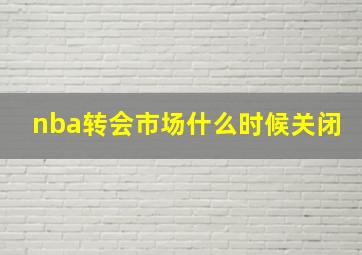 nba转会市场什么时候关闭